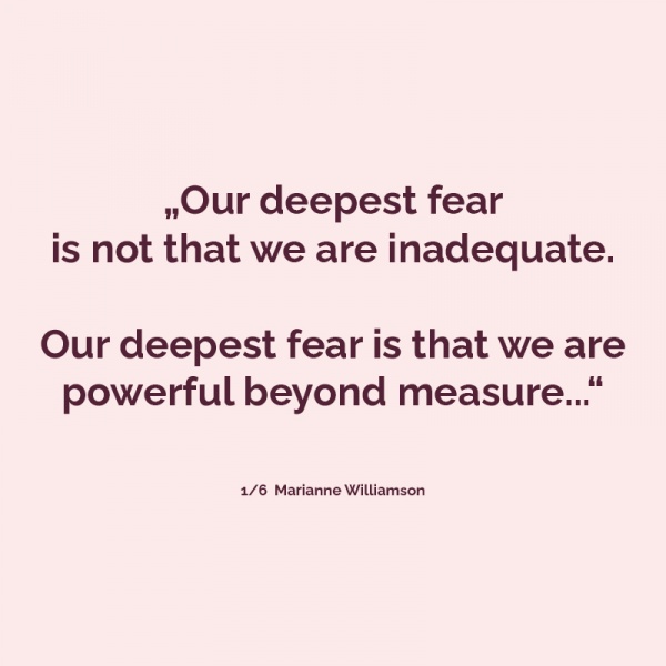It is our light, not our darkness, that most frightens us