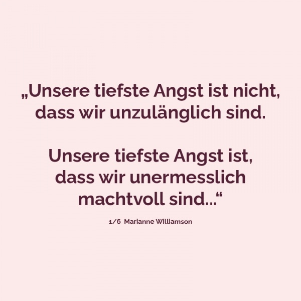Unsere tiefste Angst ist nicht, dass wir unzulänglich sind...